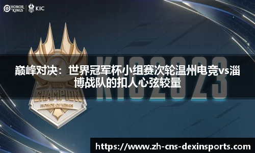巅峰对决：世界冠军杯小组赛次轮温州电竞vs淄博战队的扣人心弦较量